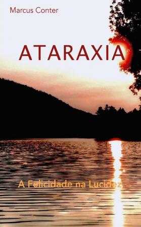 Ataraxia: A Felicidade na Lucidez