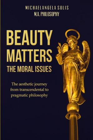 Beauty Matters-The Moral Issues: The Aesthetic Journey from Transcendental to Pragmatic Philosophy