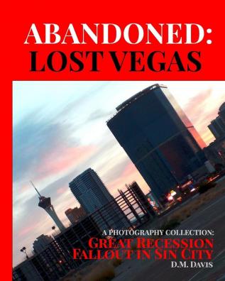 Abandoned: Lost Vegas: A Photography Collection: Great Recession Fallout in Sin City