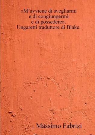 M'avviene di svegliarmi / e di congiungermi / e di possedere. Ungaretti traduttore di Blake.