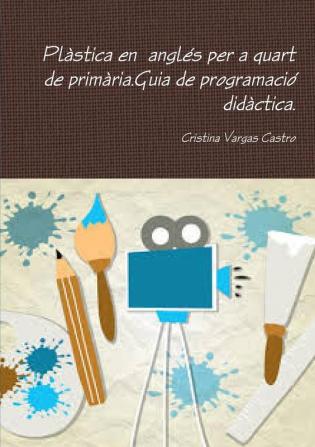 Plàstica en anglés per a quart de primària.Guia de programació didàctica.