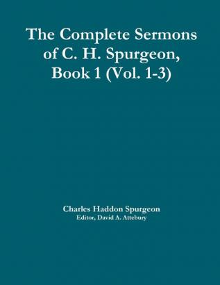 The Complete Sermons of C. H. Spurgeon Book 1 (Vol. 1-3)