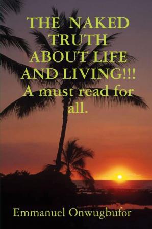 THE  NAKED TRUTH ABOUT LIFE AND LIVING!!! A must read for everybody.