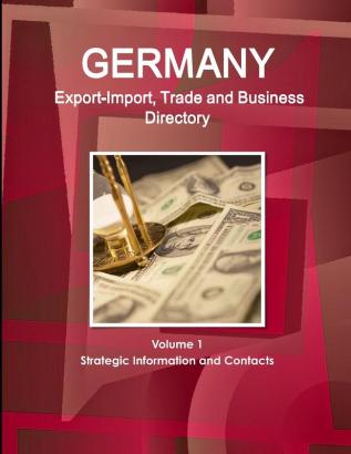 Germany Export-Import Trade and Business Directory Volume 1 Strategic Information and Contacts