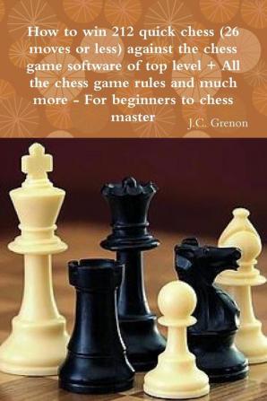 How to win 212 quick chess (26 moves or less) against the high chess software + All the chess rules and much more