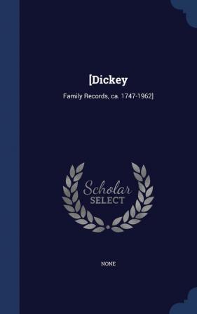 [Dickey: Family Records CA. 1747-1962]