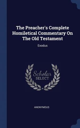 The Preacher's Complete Homiletical Commentary on the Old Testament: Exodus