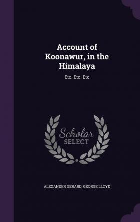 Account of Koonawur in the Himalaya: Etc. Etc. Etc