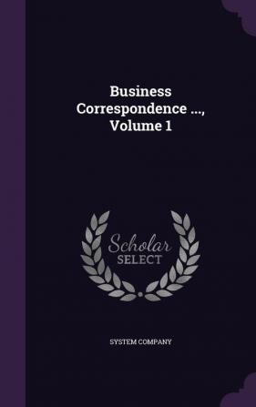 Business Correspondence ... Volume 1