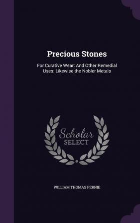 Precious Stones: For Curative Wear: And Other Remedial Uses: Likewise the Nobler Metals