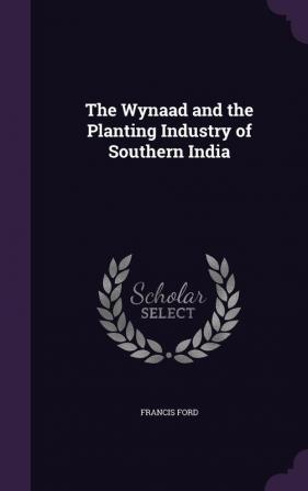 The Wynaad and the Planting Industry of Southern India