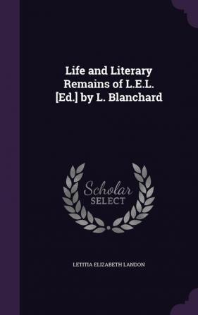 Life and Literary Remains of L.E.L. [Ed.] by L. Blanchard