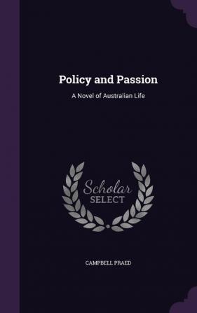 Policy and Passion: A Novel of Australian Life