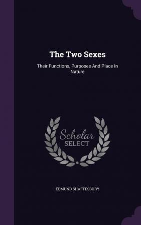 The Two Sexes: Their Functions Purposes and Place in Nature