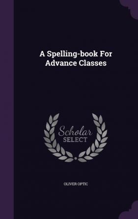 A Spelling-book For Advance Classes