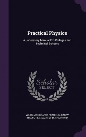 Practical Physics: A Laboratory Manual Fro Colleges and Technical Schools