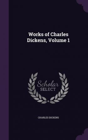 Works of Charles Dickens Volume 1