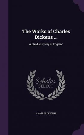 The Works of Charles Dickens ...: A Child's History of England