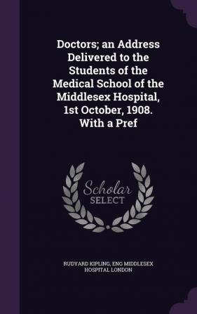 Doctors; An Address Delivered to the Students of the Medical School of the Middlesex Hospital 1st October 1908. with a Pref