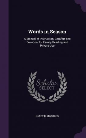 Words in Season: A Manual of Instruction Comfort and Devotion for Family Reading and Private Use