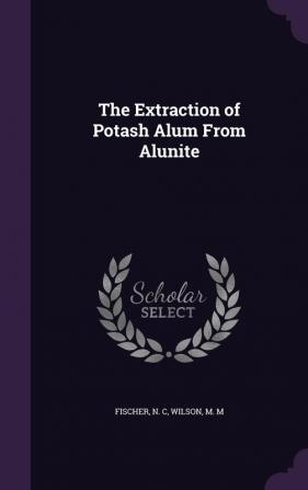 The Extraction of Potash Alum From Alunite