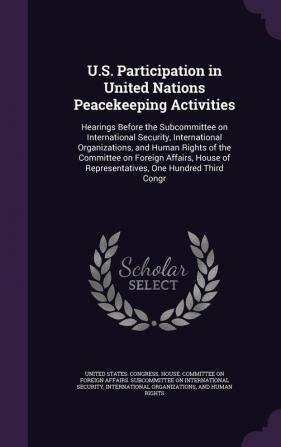 U.S. Participation in United Nations Peacekeeping Activities: Hearings Before the Subcommittee on International Security International Organizations ... of Representatives One Hundred Third Congr