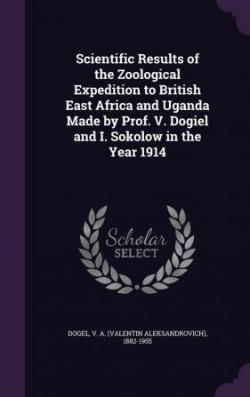 Scientific Results of the Zoological Expedition to British East Africa and Uganda Made by Prof. V. Dogiel and I. Sokolow in the Year 1914