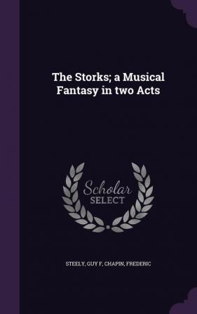 The Storks; a Musical Fantasy in two Acts