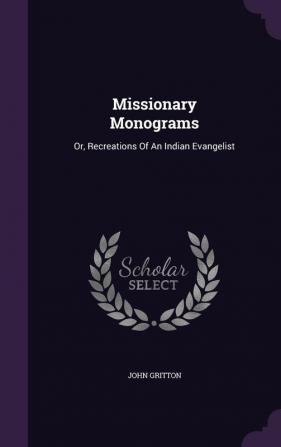 Missionary Monograms: Or Recreations of an Indian Evangelist