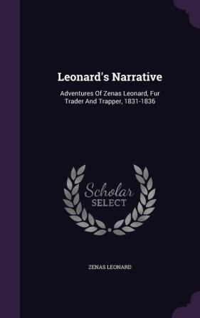 Leonard's Narrative: Adventures Of Zenas Leonard Fur Trader And Trapper 1831-1836