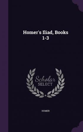 Homer's Iliad Books 1-3