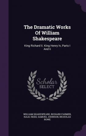 The Dramatic Works Of William Shakespeare: King Richard Ii. King Henry Iv Parts I And Ii