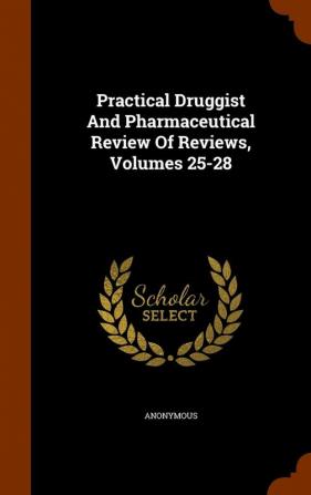 Practical Druggist and Pharmaceutical Review of Reviews Volumes 25-28