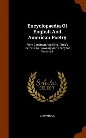 Encyclopaedia of English and American Poetry: From Caedmon and King Alfred's Boethius to Browning and Tennyson Volume 1