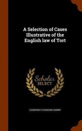 A Selection of Cases Illustrative of the English law of Tort