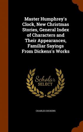 Master Humphrey's Clock New Christmas Stories General Index of Characters and Their Appearances Familiar Sayings from Dickens's Works