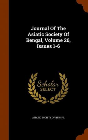 Journal Of The Asiatic Society Of Bengal Volume 26 Issues 1-6