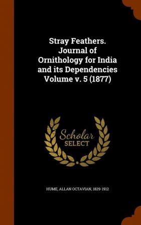 Stray Feathers. Journal of Ornithology for India and its Dependencies Volume v. 5 (1877)