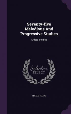 Seventy-Five Melodious and Progressive Studies: Artists' Studies