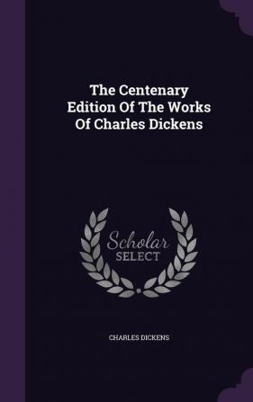 The Centenary Edition of the Works of Charles Dickens