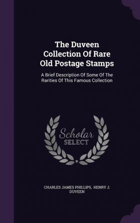 The Duveen Collection of Rare Old Postage Stamps: A Brief Description of Some of the Rarities of This Famous Collection