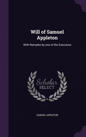 Will of Samuel Appleton: With Remarks by One of the Executors