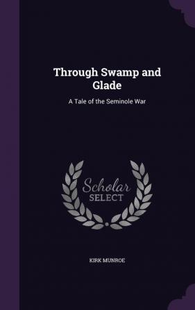 Through Swamp and Glade: A Tale of the Seminole War