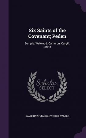 Six Saints of the Covenant; Peden: Semple: Welwood: Cameron: Cargill: Smith