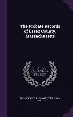 The Probate Records of Essex County Massachusetts