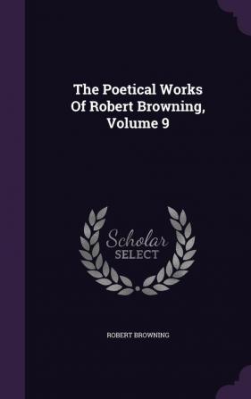 The Poetical Works Of Robert Browning Volume 9