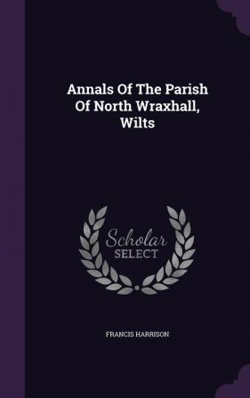 Annals of the Parish of North Wraxhall Wilts