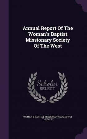 Annual Report Of The Woman's Baptist Missionary Society Of The West