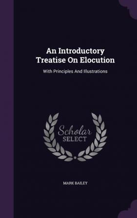 An Introductory Treatise On Elocution: With Principles And Illustrations