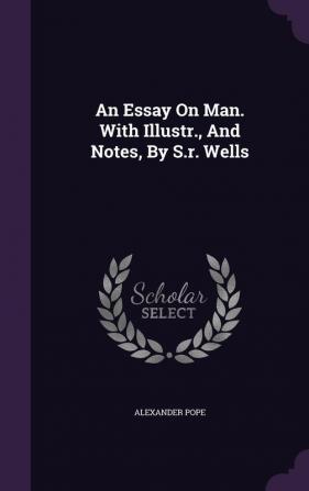 An Essay On Man. With Illustr. And Notes By S.r. Wells